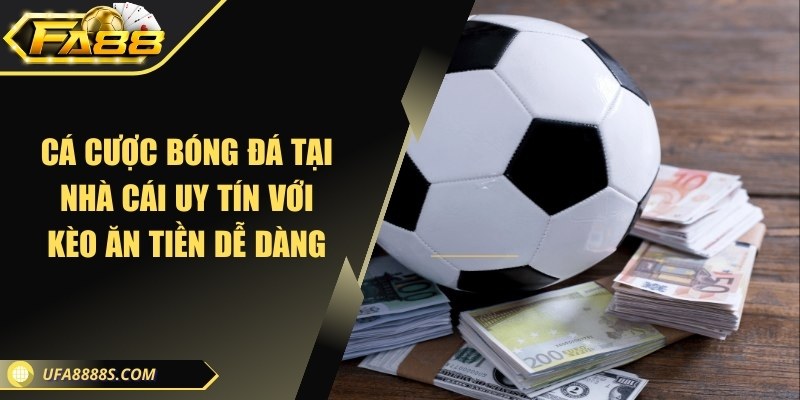 Cá cược bóng đá tại nhà cái uy tín với kèo ăn tiền dễ dàng