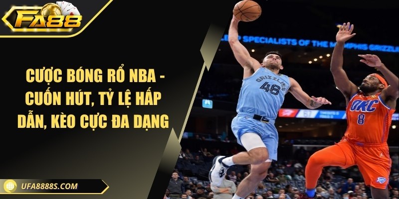  Cược bóng rổ NBA - Cuốn hút, tỷ lệ hấp dẫn, kèo cực đa dạng